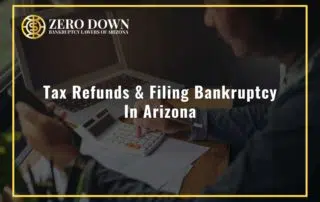 Tax Refunds & Filing Bankruptcy In Arizona